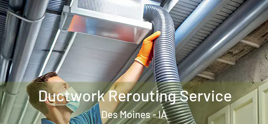 Ductwork Rerouting Service Des Moines - IA