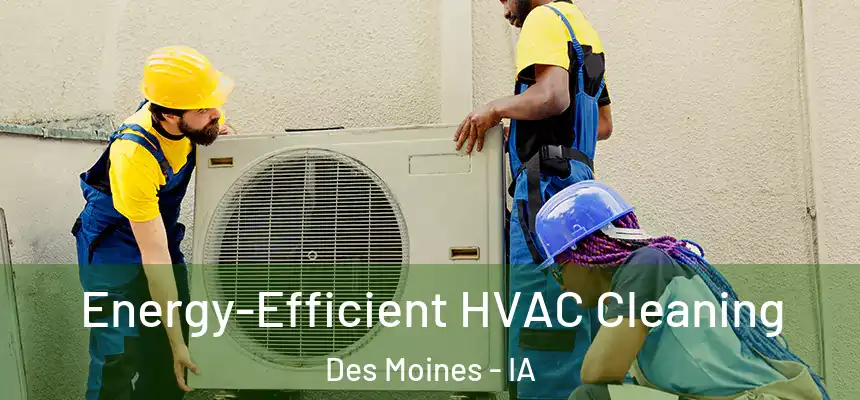 Energy-Efficient HVAC Cleaning Des Moines - IA