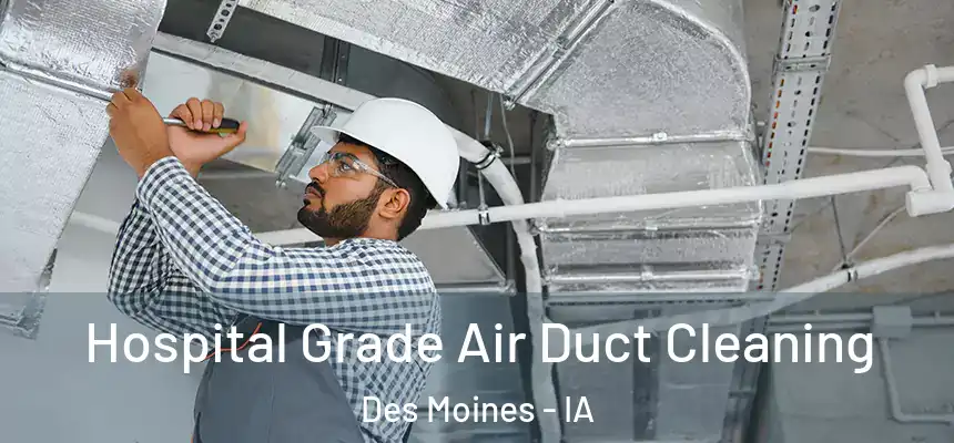 Hospital Grade Air Duct Cleaning Des Moines - IA