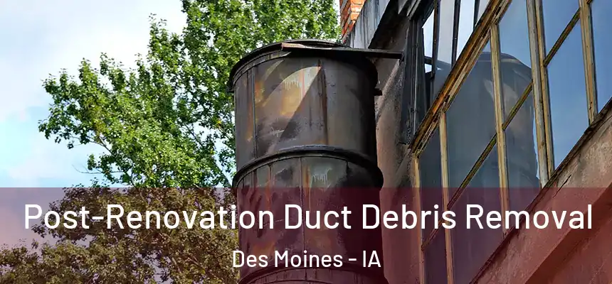 Post-Renovation Duct Debris Removal Des Moines - IA